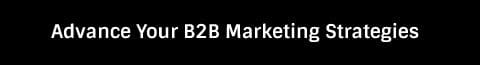 Advance Your B2B Marketing Strategies
