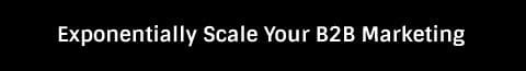 Exponentially Scale Your B2B Marketing
