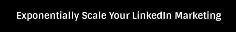Exponentially Scale your LinkedIn Marketing